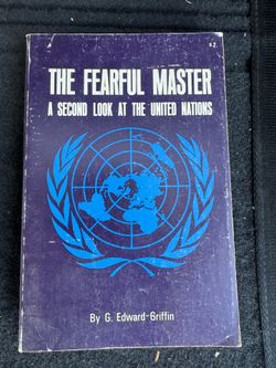 The Fearful Master: A Second Look at the United Nations G. Edward Griffin 1964