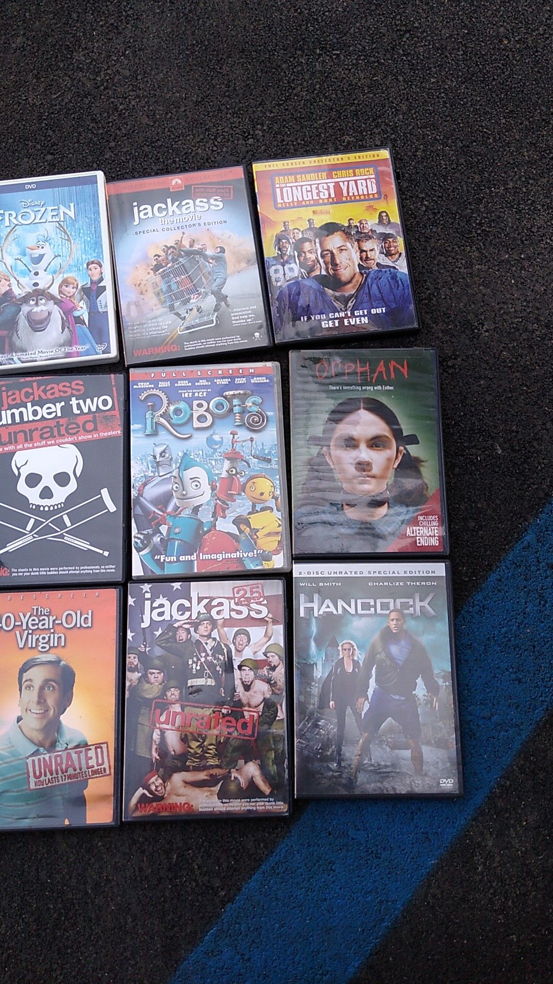 Movies..jackass 2 and 2.5 unrated,jackass the movie,frozen,orphan,longest yard,robots,Hancock,the 40 yr old virgen