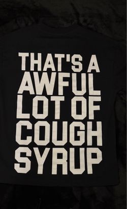 THATS A AWFUL LOT OF COUGHT SYRUP ,T-shirt