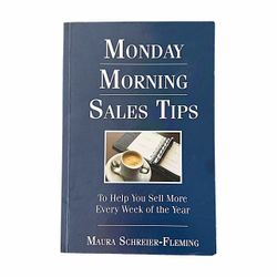 Monday Morning Sales Tips ... To Help You Sell More Every Week of the Year by Maura Schreier-Fleming Like New