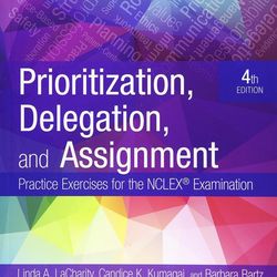 Prioritization, Delegation, and Assignment: Practice Exercises for the NCLEX Examination