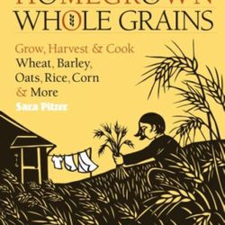 Homegrown Whole Grains Grow Harvest and Cook Wheat, Barley, Oats, Rice, Corn PB