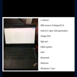 ( Laptop )

IBM Lenovo Thinkpad E14 

Intel i5 2.1ghz 10th generation Series 256gb SSD Wifi Webcam 8gb Ram  Windows 11 Pro