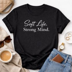 Soft Life. Strong Mind. – Minimalist Statement Tee