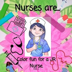 Nurses Are Color Fun For a JR Nurse VOL 1