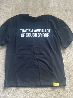 THATS A AWFUL LOT OF COUGH SYRUP SHIRT