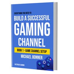 Build a Successful Gaming Channel - Book 1 - Game Channel Setup