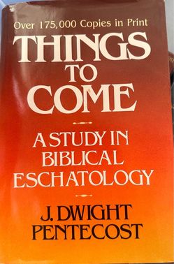Things to Come: A Study in Biblical Eschatology - J. Dwight Pentecost (Hardcover)