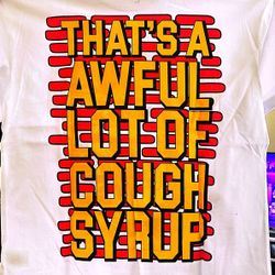 Awful lotta cough syrup 