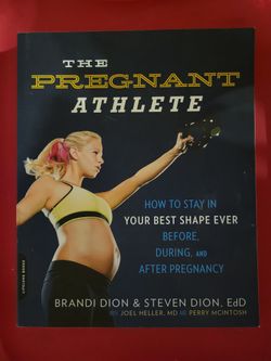 The Pregnant Athlete: How to Stay in Your Best Shape Ever -- Before, During, and After Pregnancy