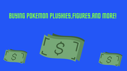 BUYING POKEMON PLUSHIES,FIGURES,AND MORE!