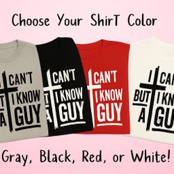 I Can’t But I Know A Guy T-Shirt