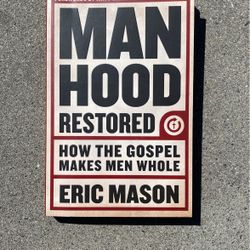 Manhood Restored—how the gospel makes men whole by Erick Mason