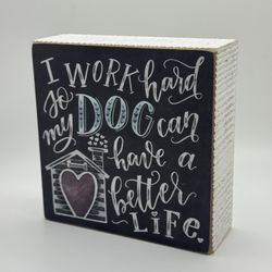 Sign - I Work Hard So My Dog Can Have A Better Life