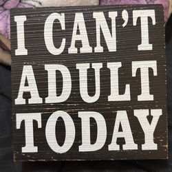 I can’t adult today sign