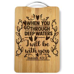 When you go through deep waters Laser Engraved Cutting Board