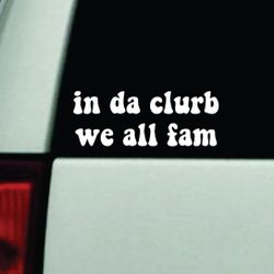 In Da Clurb We All Fam Car Decal Sticker Vinyl Window Windshield Truck