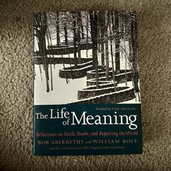 The Life Of Meaning Reflections On Faith, Doubt, And Repairing The World By Bob Abernathy And William Bole
