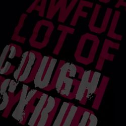 Awful lot of cough syrup 