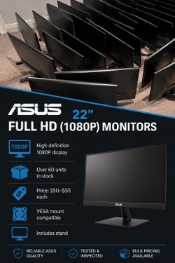 Asus 22” Full HD (1080P) Monitors  * High-definition 1080P display * Over 60 units in stock * Price: $50–$55 each * VESA mount compatible * Includes s