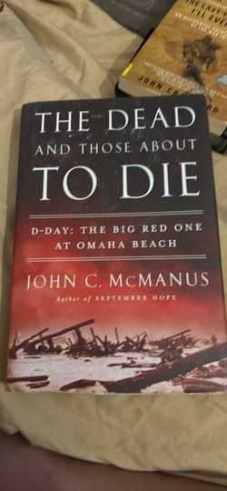 “The dead and those about to die: D-Day: The big red one at Omaha beach “ by John c. McManus