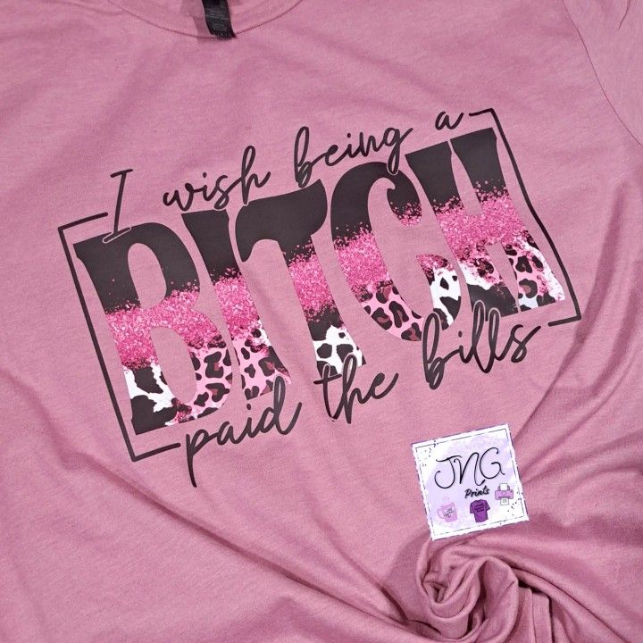 I Wish Being A B**ch Paid The Bills