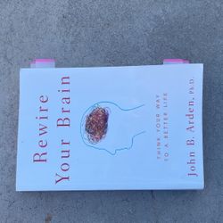Rewire Your Brain: Think Your Way to a Better Life