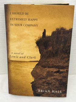 I Should Be Extremely Happy in Your Company: A Novel of Lewis and Clark