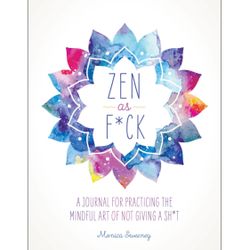 Zen as F*ck: A Journal for Practicing the Mindful Art of Not Giving a Sh*t NEW!!