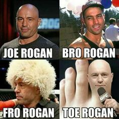 Joe rogan bro rogan toe rogan fro rogan