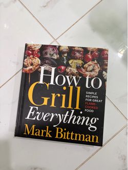 How to Grill Everything : Simple Recipes for Great Flame-Cooked Food: a Grilling