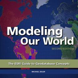 Modeling Our World: The ESRI Guide to Geodatabase Concepts 2nd Edition