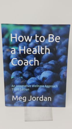 How to Be a Health Coach: An Integrative Wellness Approach Third Edition