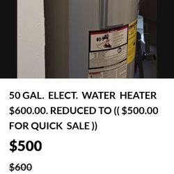 50 GAL ELECT. WATER HEATER $500.00