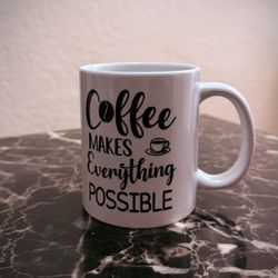 Coffee Makes Everything Possible Mug