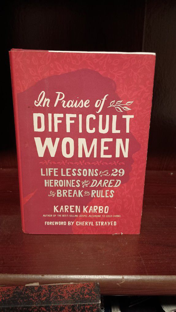 In Praise of Difficult Women: Life Lessons from 29 Heroines Who Dared to Break the Rules
