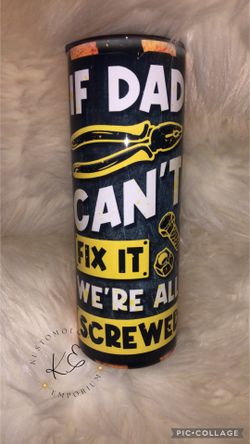 “if Dad Can’t Fix It, We’re Screwed” Custom Tumbler
