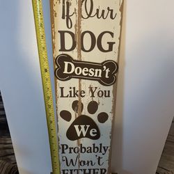 23 Inch Tall Wooden Dog Sign Saying Our Dog Doesn’t Like You We Probably Won’t Either.