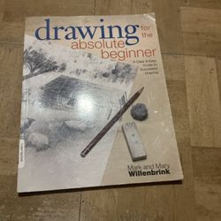 Drawing for the Absolute Beginner: A Clear & Easy Guide to Successful Drawing by Mark and Mary Willenbrink