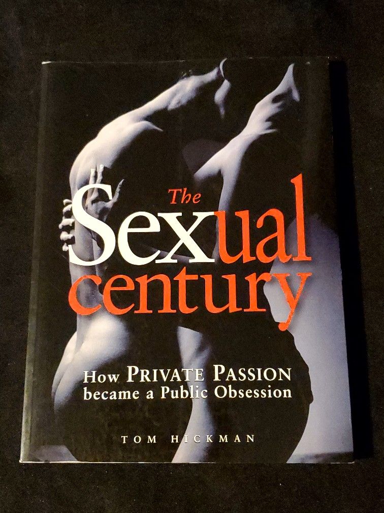 SEXUAL CENTURY: HOW PRIVATE PASSION BECAME A PUBLIC By Tom Hickman