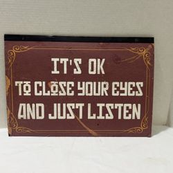 IT’S OK TO CLOSE YOUR EYES AND JUST LISTEN Paper board Sign 17”x12”