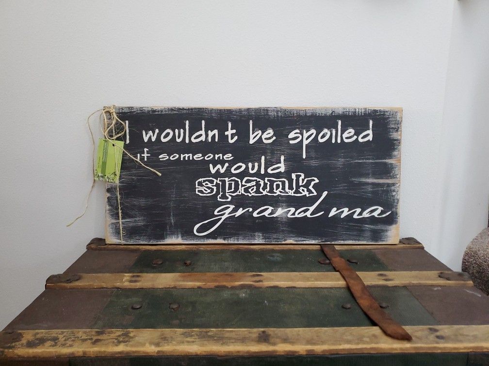 HAND PAINTED DISTRESSED SIGN - I wouldn't Be Spoiled If Someone Would Spank Grandma