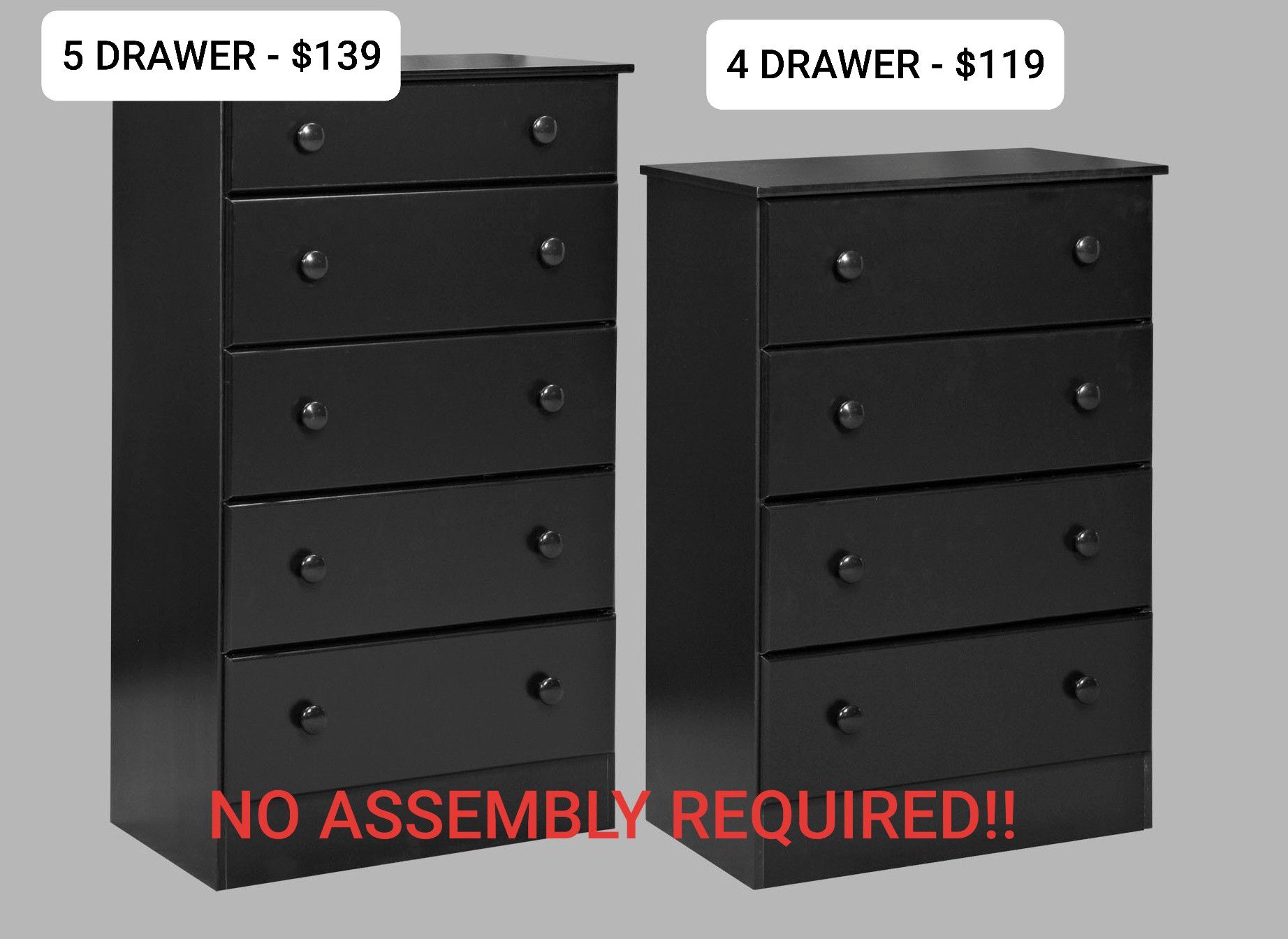 BRAND NEW 4 AND 5 DRAWER DRESSERS - NO ASSEMBLY REQUIRED!