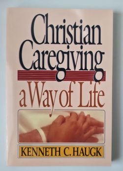 Christian Caregiving: A Way of Life by Kenneth C. Haugk
