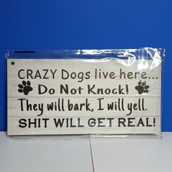 4 X 8" Wood Sign " Crazy Dogs Live Here...Do Not Knock! They Will Bark, I Will Yell. Shit Will Get Real!"