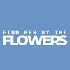 FIND HER BY THE FLOWERS