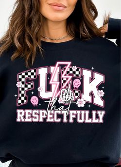 F*ck That Respectfully Graphic T-Shirt or Sweatshirt