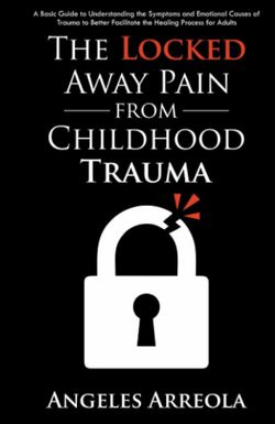 The Locked Away Pain From Childhood Trauma