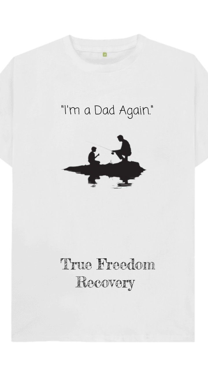 Above Drug and Alcohol Addiction: Being A DAD Again: T Shirt