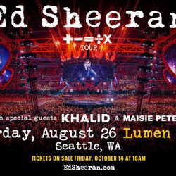 Ed Sheeran with Khalid Maisie Khalid  Saturday August 26  - 6 pm Lumen field  CLB 209 Row E  